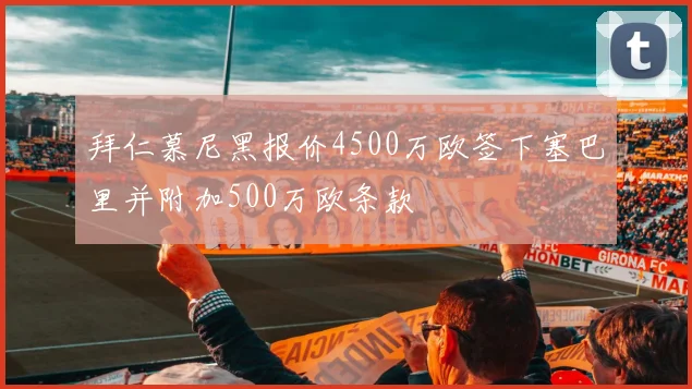 拜仁慕尼黑报价4500万欧签下塞巴里并附加500万欧条款
