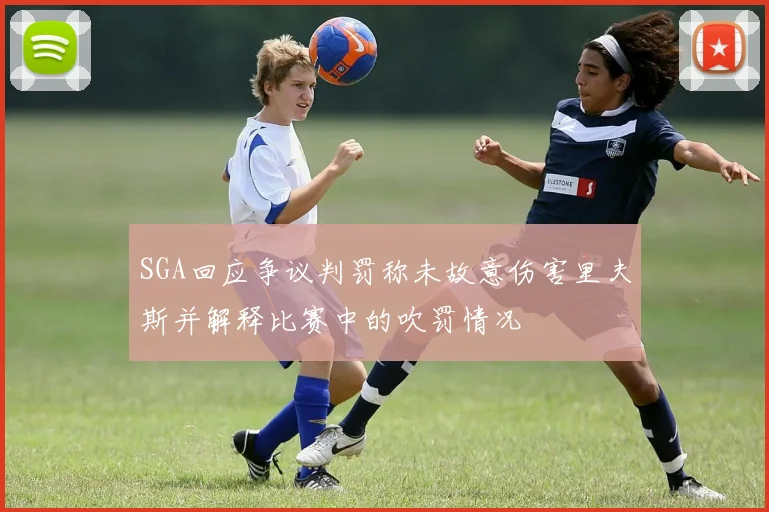 SGA回应争议判罚称未故意伤害里夫斯并解释比赛中的吹罚情况